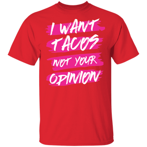 Limited Edition I Want Tacos Not Your Opinion T-Shirt