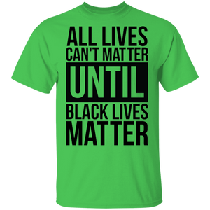 Limited Edition All Lives Can't Matter Until Black Lives Matter T-Shirt