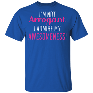 Limited Edition I'm Not Arrogant I Admire My  Awesomeness T-Shirt