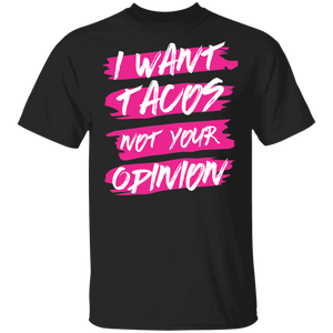 Limited Edition I Want Tacos Not Your Opinion T-Shirt