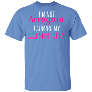 Limited Edition I'm Not Arrogant I Admire My  Awesomeness T-Shirt