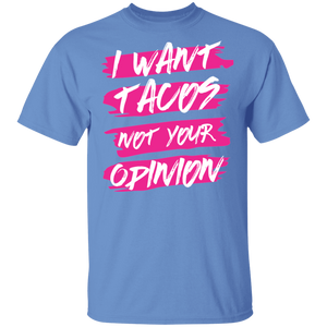 Limited Edition I Want Tacos Not Your Opinion T-Shirt