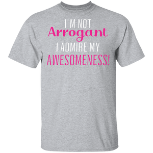 Limited Edition I'm Not Arrogant I Admire My  Awesomeness T-Shirt