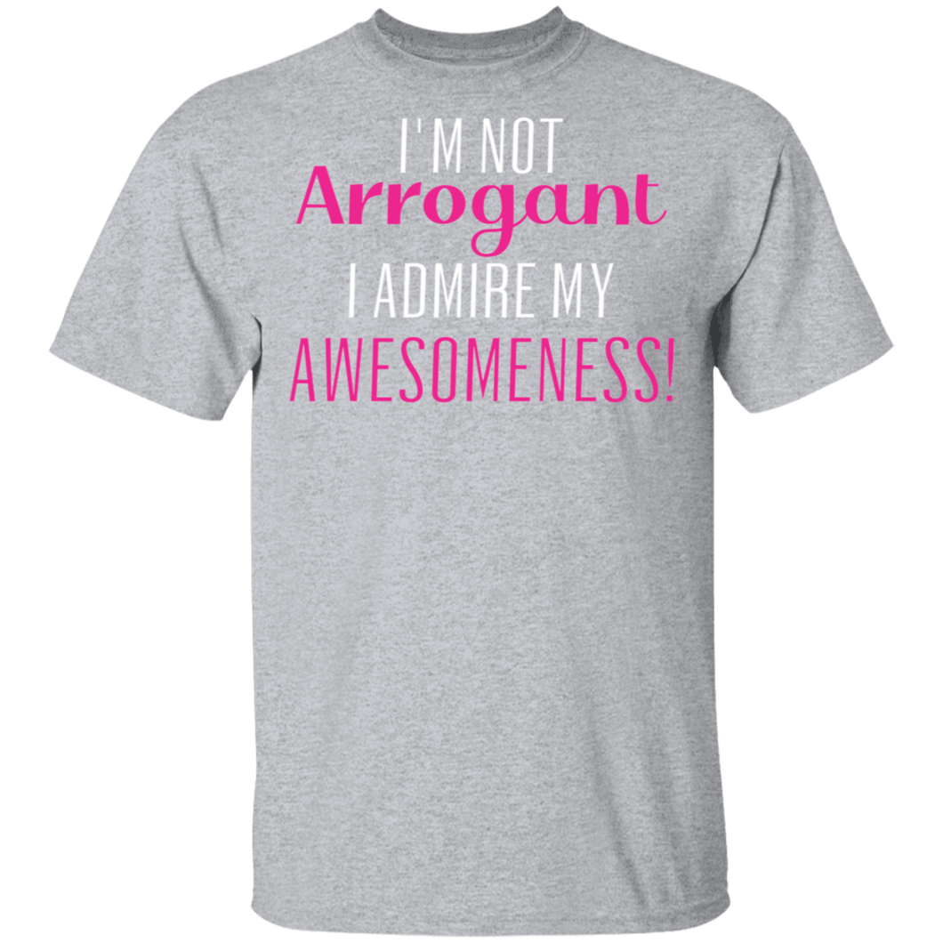 Limited Edition I'm Not Arrogant I Admire My  Awesomeness T-Shirt