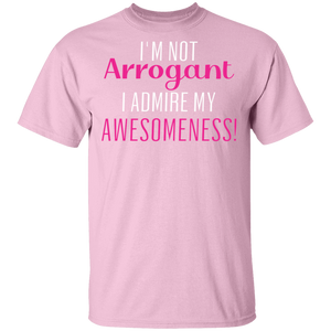 Limited Edition I'm Not Arrogant I Admire My  Awesomeness T-Shirt