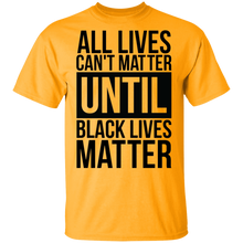 Load image into Gallery viewer, Limited Edition All Lives Can&#39;t Matter Until Black Lives Matter T-Shirt
